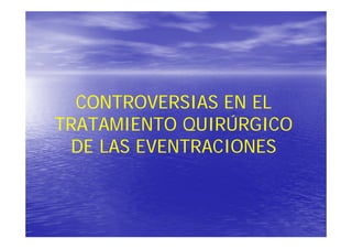 CONTROVERSIAS EN EL
TRATAMIENTO QUIRÚRGICO
 DE LAS EVENTRACIONES
      S        CO S
 