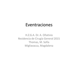 Eventraciones
H.Z.G.A. Dr. A. Oñativia
Residencia de Cirugía General 2015
Thomas, M. Sofía
Migliavacca, Magdalena
 