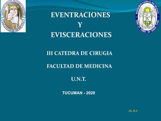 EVENTRACIONES
Y
EVISCERACIONES
Dr. R.F.
TUCUMAN - 2020
III CATEDRA DE CIRUGIA
FACULTAD DE MEDICINA
U.N.T.
 
