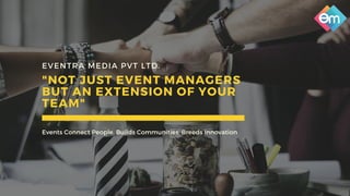 EVENTRA MEDIA PVT LTD.
"NOT JUST EVENT MANAGERS
BUT AN EXTENSION OF YOUR
TEAM"
Events Connect People, Builds Communities, Breeds Innovation
 