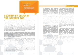 Securing Future of
Smart Cities
Industrialization of Internet -
Billion Threat Possibilities?
AISS 2014 - Strengthening Perspectives on Cyber Security & Privacy07
SECURITY BY DESIGN IN
THE INTERNET AGE
The new wave of productivity will connect brilliant machines and people. This revolution is
expected to break technology silos, improve machine to machine communications and
bring the the physical and digital worlds together. This process will be digitally recorded and
added to respective proﬁles, and is referred to as "Industrialization of the Internet". Many
industrial houses, engaged historically in manufacturing, are enthusiastically joining this
revolution. Machines, people and data are envisaged to foster this innovation by making
them and their interfaces, Internet enabled. As per one estimate, Industrial Internet will add
USD 10 to 15 trillion to global GDP. There are already 10 billion devices connected to the
Internet; another 40 billion will be added by 2020. Sensors, software and big data analytics
are realizing the many envisaged possibilities of this revolution.
The concept of smart cities is built around interconnection of grids, channels and devices
through which data-essential to make the city liveable and sustainable, is collected, relayed
and analyzed. Such architecture thrives on the accuracy and precision of a magnitude of
devices capable of acting independently to make smart decisions, for example, balancing
electricity supply with load during non-peak hours.
The major challenges in such an environment are ensuring the availability and building
systems to guarantee against attempts of denial of service attacks, establishing trust and
assurance between systems, application and devices. Coupled with the Internet of things –
where all devices and machines around us can communicate with each other, this makes for
ample ground for malicious agents and attackers to thrive on. By creating a “system of
systems”, the underlying complexity and dependencies have increased manifold. Thus it is
essential to establish mechanisms, which will increase cyber resilience of the various
elements in the smart city architecture while creating systems which are self-monitoring,
self-protecting and self-healing. Disruption, degradation, manipulation, denial and
destruction of these devices by security attacks will create long lasting kinetic impact.
Privacy will be another big causality as association with devices used by humans will now be
digitally recorded and added to their respective proﬁle.
• The growth of devices capable of
communicating with other devices and
making intelligent decisions on their own,
will be astounding in the coming few years.
Already, there are several million such
machine-to-machine networks which exist
globally.
• Internet enabled billion devices will be
active agents in many future transactions.
The current surface and circle of inﬂuence
of the Internet will expand multifold. Many
conventional, contemporary and future
systems will use Internet as means to talk to
these devices.
• The emergence of smart cities and
smart grids will provide ample ground for
realizing the full range of beneﬁts of such
machine-to-machine communication and
intelligence. This interconnect will lead to
amalgamation of the factory or production
center, the supply line, communications and
user facing devices as a single line of
service.
• Such interaction of cyber and physical
systems will be aided by data gathered by
an array of sensors and probes, which
collect real time information and help in
monitoring, regulating and controlling the
city, and in provisioning services for
residents. Such data also enables residents
to monitor their usage of resources, and to
eﬀectively utilize services of utilities and
other essentials in daily life.
• The infrastructure inside a smart city will
need to be designed with security as a
primary functionality, given the impact of
compromise of such infrastructure. Due to
the underlying dependence on data from
other systems, availability will emerge as a
key security concern.
• Given the user-centric nature of smart
cities, availability will also be critical from an
end-user perspective. Typically in a
cyber-system, DDoS attacks are prevalent;
in a cyber-physical system a denial of
service attack may be catastrophic.
Adequate monitoring and response
mechanisms must be put into practice for a
smart city to secure itself from potential
threats.
• Security threat vectors will also ﬁnd
these new possibilities lucrative.
Heterogeneity and diversity of the devices
exposed to Internet will also lead to
discovery of several vulnerabilities and
many new modes for compromising
security.
• Kinetic possibilities of compromised
machine-to-machine network: abnormal
machine behavior leading to disruptions,
long lasting denial of service, physical
destruction, loss of human life etc.
Outcomes
AISS 2014 - Strengthening Perspectives on Cyber Security & Privacy 08
 