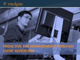 Enterprise EHS Software Solutions
PROACTIVE EHS MANAGEMENT THROUGH
EVENT REPORTING
 