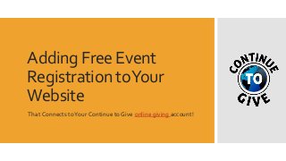 Adding Free Event
Registration toYour
Website
That Connects toYour Continue to Give online giving account!
 