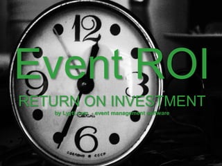 Event ROI
RETURN ON INVESTMENT
by Lyyti.com - event management software
• ?
 