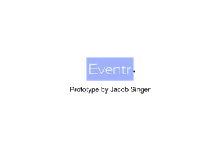 Eventr
Prototype by Jacob Singer
 