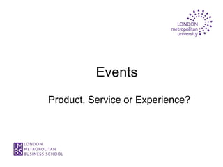 Events
Product, Service or Experience?
 