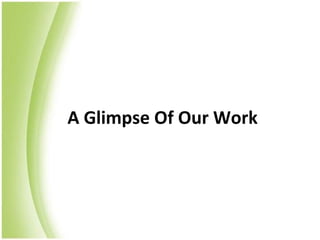 A Glimpse Of Our Work
 