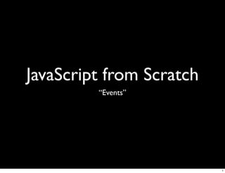 JavaScript from Scratch
         “Events”




                          1