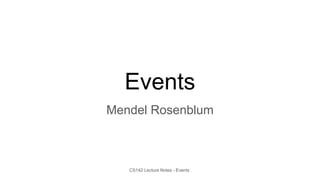 CS142 Lecture Notes - Events
Events
Mendel Rosenblum
 
