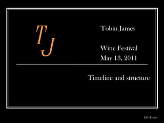Tobin James  Wine Festival May 13, 2011 Timeline and structure LBD Events T J 