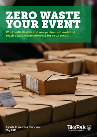 ZERO WASTE
YOUR EVENT
A guide to greening your event
May 2019
Work with BioPak and our partner network and
reach a zero waste outcome for your event.
 