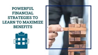 Designation
I
POWERFUL
FINANCIAL
STRATEGIES TO
LEARN TO MAXIMIZE
BENEFITS
 