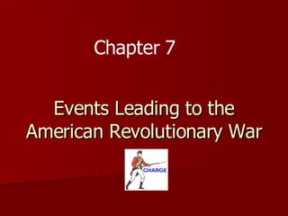 Events Leading to the American Revolutionary War Chapter 7 