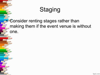 Staging
• Consider renting stages rather than
making them if the event venue is without
one.
 
