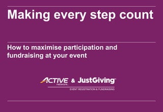 Making every step count

How to maximise participation and
fundraising at your event
 