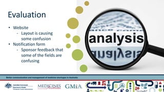 Evaluation 
• Website 
- Layout is causing 
some confusion 
• Notification form 
- Sponsor feedback that 
some of the fields are 
confusing 
Presentation title 14 
 