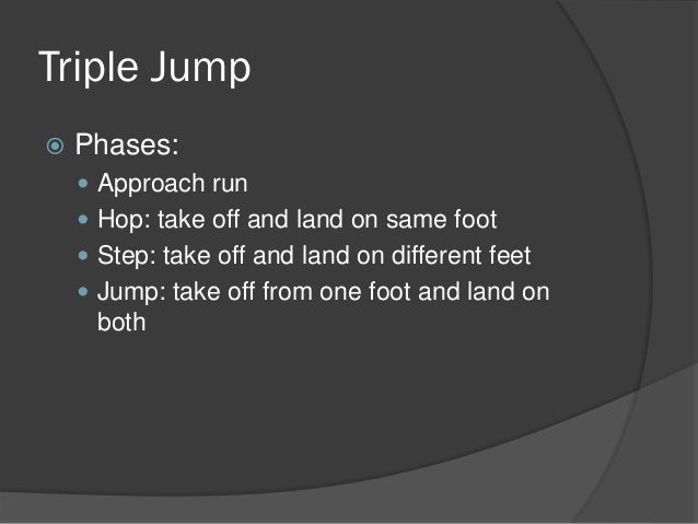triple jump phase The triple jump is a very technical event speed and power are essential components, but to be a championship jumper athletes must have the proper technique. triple jump phase The triple jump is a very technical event speed and power are essential components, but to be a championship jumper athletes must have the proper technique.