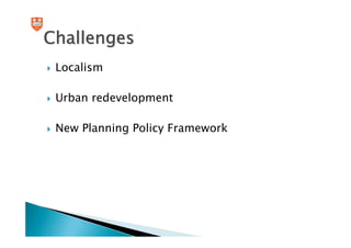 Challenges
 Localism

 Urban redevelopment

 New Planning Policy Framework
 