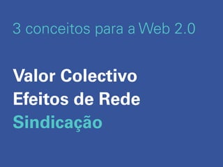 3 conceitos para a Web 2.0


Valor Colectivo
Efeitos de Rede
Sindicação
 
