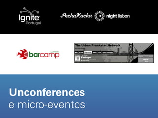 Unconferences
e micro-eventos
 