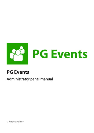  
 

 

 

 

 

 

 

 




                              
 
 


PG Events
Administrator panel manual




© PilotGroup.Net 2010
 
