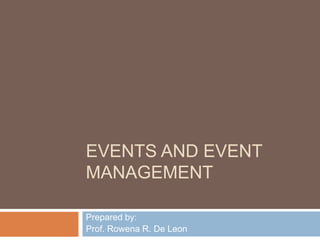 EVENTS AND EVENT
MANAGEMENT
Prepared by:
Prof. Rowena R. De Leon
 
