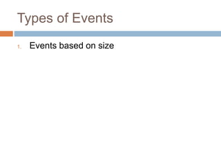 Types of Events
1. Events based on size
 