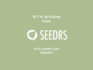 Hi I’m @ric0seq 
from 
www.seedrs.com 
@seedrs 
 