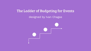 The Ladder of Budgeting for Events
designed by Ivan Chagas
 