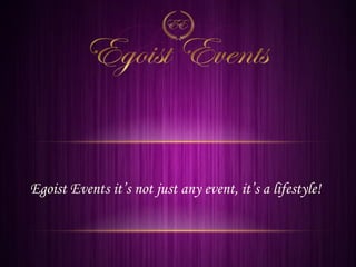 Egoist Events it’s not just any event, it’s a lifestyle!

 