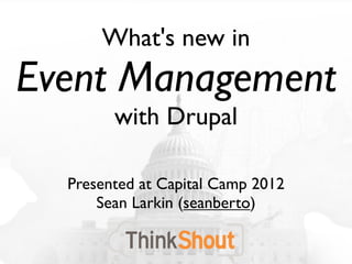 What's new in
Event Management
        with Drupal

  Presented at Capital Camp 2012
      Sean Larkin (seanberto)
 