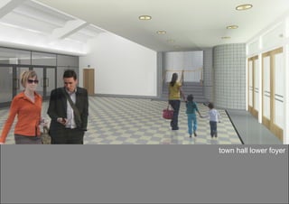 town hall lower foyer
Note: the images within this presentation are working designs only and are not final designs
 