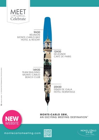 RÉUNION
MONTE-CARLO BAY
HOTEL  RESORT

PUB
DÉJEUNER
CAFÉ DE PARIS

TEAM BUILDING
MONTE-CARLO
BEACH CLUB

XX

DÎNER DE GALA
HÔTEL HERMITAGE

----------MONTE-CARLO SBM,

montecarlomeeting.com

 