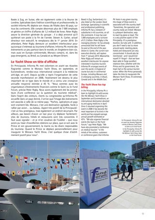 Basée à Zug, en Suisse, elle est également cotée à la Bourse de
Londres. Spécialisée dans l’édition scientiﬁque et professionnelle, la
société Informa Plc déploie son réseau de ﬁliales dans 43 pays, sur
tous les continents. Elle compte désormais plus de 7 000 employés
et génère un chiffre d’affaires de 1,2 milliard de livres. Peter Rigby
assure la direction générale du groupe : il a déjà annoncé qu’il
quitterait son poste à la ﬁn de l’année. Steven A. Carter, actuel
directeur non exécutif, le remplacera dès le 1er janvier 2014. En
attendant, Peter Rigby demeure un excellent interlocuteur pour
quiconque s’intéresse au tourisme d’affaires. Informa Plc monte des
événements un peu partout dans le monde, en Angleterre bien sûr,
mais aussi en Europe continentale, Monaco compris, et, dans les
pays émergents, au Brésil, au Canada et au Moyen-Orient.

Le Yacht Show en tête d’affiche
En Principauté, Informa Plc met volontiers en avant ses réussites
ﬂagrantes comme le Monaco Yacht Show, en septembre, et
Euromedicom, rendez-vous international consacré à la médecine
anti-âge, en avril. Depuis qu’elle a repris l’organisation de cette
seconde manifestation en 2008, l’événement est devenu le plus
important de ce type dans le monde et a connu une croissance
annuelle moyenne estimée à 45 %. “Nous sommes aussi les
organisateurs d’événements ﬁnanciers comme le Gaim ou le Fund
Forum, précise Peter Rigby. Nous avons également été les promoteurs d’une conférence sur la question du tourisme médical”.
Dans l’esprit des visiteurs, clients ou congressistes qu’Informa Plc
accueille dans un pays donné, il arrive que l’image des événements
soit associée à celle de ce même pays. “Parfois, opérations et pays
sont vraiment liés. Monaco, c’est une destination agréable, facile à
rallier par avion… ou bateau. Aspect très positif de la Principauté :
c’est un lieu prestigieux, mais également un endroit sécurisant. Par
ailleurs, pas besoin d’avoir un taxi pour s’y déplacer facilement :
sites de réunions, hôtels et restaurants sont très concentrés. Il
faut aussi signaler – et je m’en voudrais de l’oublier – que nous
avons pu tisser d’excellentes relations sur place, que ce soit avec le
Prince et son gouvernement, la mairie ou les divers responsables
du tourisme. Quand le Prince se déplace personnellement pour
inaugurer le Monaco Yacht Show, c’est quelque chose d’extrêmement positif pour nous”.

Based in Zug, Switzerland, it is
also listed on the London Stock
Exchange. Specialising in scientific
and professional publishing,
Informa Plc has a network of
subsidiaries in 43 countries, on all
the continents. It now has over
7,000 employees and a turnover
of £1.2 billion. Peter Rigby is the
managing director: he has already
announced that he will leave
his post at the end of the year.
Steven A. Carter, the current nonexecutive director, will replace
from 1st January 2014. Meanwhile,
Peter Rigby will remain an
excellent interlocutor for anyone
interested in business tourism.
Informa Plc arranges events all
over the world, in England of
course but also in continental
Europe, including Monaco and
in emerging countries, in Brazil,
Canada and in the Middle East.

Plc hosts in any given country,
the image of these events is
associated with the country itself.
“Sometimes, the operation and
country really are linked. Monaco
is a pleasant destination, easy
to reach by plane or boat. This
is a very positive aspect of the
Principality: It’s a prestigious
location, but also safe. In addition,
you don’t need a taxi to move
around easily: meeting places,
hotels and restaurants are very
concentrated. It should also be
mentioned – and I would kick
myself if I forgot – that we have
been able to forge excellent
relations here, whether with the
Prince and his government, the
town hall or the various tourism
actors. When the Prince personally
takes the time to inaugurate the
Monaco Yacht Show, it’s extremely
positive for us”

billing
In the Principality, Informa Plc is
keen to highlight its wild success
like the Monaco Yacht Show in
September and Euromedicom, an
international destination devoted
to anti-aging medicine in April.
Since it resumed organising this
event in 2008 it has become the
most important of its kind in the
world and has enjoyed average
annual growth estimated at
45%. “We also organise financial
events like Gaim or the Fund
Forum,” says Peter Rigby. “We
have also promoted a conference
on medical tourism.” In the
minds of the visitors, customers
or conference-goers that Informa

En Principauté, Informa Plc met
en avant ses réussites flagrantes
comme le Monaco Yacht Show,
le Gaim ou le Fund Forum.
In the Principality, Informa Plc
highlights its wild success like
the Monaco Yacht Show, Gaim
or the Fund Forum.

11

 