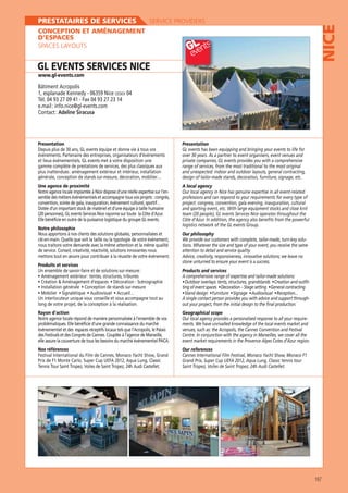 SERVICE PROVIDERS

NICE

PRESTATAIRES DE SERVICES
CONCEPTION ET AMÉNAGEMENT
D’ESPACES
SPACES LAYOUTS

GL EVENTS SERVICES NICE
www.gl-events.com

Bâtiment Acropolis
CEDEX

04

Tél. 04 93 27 09 41 - Fax 04 93 27 23 14
e.mail : info.nice@gl-events.com
Contact : Adeline Siracusa

Presentation

Presentation

événements. Partenaire des entreprises, organisateurs d’événements
et lieux événementiels, GL events met à votre disposition une
gamme complète de prestations de services, des plus classiques aux
plus inattendues : aménagement extérieur et intérieur, installation
générale, conception de stands sur-mesure, décoration, mobilier…

over 30 years. As a partner to event organisers, event venues and

Une agence de proximité
Notre agence locale implantée à Nice dispose d’une réelle expertise sur l’en-

A local agency

range of services, from the most traditional to the most original
design of tailor-made stands, decoration, furniture, signage, etc.

professions and can respond to your requirements for every type of
convention, soirée de gala, inauguration, événement culturel, sportif…
and sporting event, etc. With large equipment stocks and close knit
Côte d’Azur. In addition, the agency also benefits from the powerful
Notre philosophie
Nous apportons à nos clients des solutions globales, personnalisées et
nous traitons votre demande avec la même attention et la même qualité
de service. Conseil, créativité, réactivité, solutions innovantes nous
mettons tout en œuvre pour contribuer à la réussite de votre événement.
Produits et services
Un ensemble de savoir-faire et de solutions sur-mesure :

Our philosophy
We provide our customers with complete, tailor-made, turn-key solutions. Whatever the size and type of your event, you receive the same
attention to detail and service quality.
Advice, creativity, responsiveness, innovative solutions; we leave no
stone unturned to ensure your event is a success.
Products and services
-

Un interlocuteur unique vous conseille et vous accompagne tout au

A single contact person provides you with advice and support through-

Rayon d’action
Notre agence locale répond de manière personnalisée à l’ensemble de vos

Geographical scope
Our local agency provides a personalised response to all your requirements. We have unrivalled knowledge of the local events market and
venues, such as: the Acropolis, the Cannes Convention and Festival

événementiel et des espaces réceptifs locaux tels que l’Acropolis, le Palais
des Festivals et des Congrès de Cannes. Couplée à l’agence de Marseille,
elle assure la couverture de tous les besoins du marché événementiel PACA.
Nos références

event market requirements in the Provence Alpes Cotes d’Azur region.
Our references

167

 