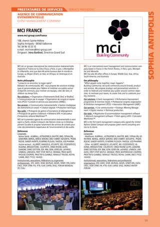 SERVICE PROVIDERS

AGENCE DE COMMUNICATION
EVENEMENTIELLE
EVENT MANAGEMENT COMPANY

MCI FRANCE
www.mci-group.com/france

Tél. 04 96 10 33 10
e.mail : mciriviera@mci-group.com
Iréna Bardinet

MCI est un groupe international de communication événementielle

MCI is an international event management and communication comlier and Marseille.
MCI has also 44 other offices in Europe, Middle East, Asia, Africa,

et à Marseille, ainsi que dans 44 autres bureaux dans le monde en
Australie.
Notre philosophie
“Lorsqu’on se rencontre, la magie opère“.
Bâtisseur de communautés, MCI vous propose des solutions stratégiques et personnalisées pour fédérer et mobiliser vos publics autour
célébrer vos temps forts.
Nos solutions :
-

Our philosophy

SOPHIA ANTIPOLIS

PRESTATAIRES DE SERVICES

and services. We propose strategic and personalized solutions in
tives, to motivate your teams, to create links and to celebrate your
key moments.
Our solutions:

Nos services :
Our services :

-

Nos outils :
Our tools :
d’empreinte carbone MeetGreen™.
MCI est la première agence de communication événementielle à avoir
créer des événements respectueux de l’environnement et des audits.

MCI is the first event management company who signed the United
ices to its clients.

Références
Corporate :

References
Corporate:
-

Institutionnels, associations, fédérations ou organismes
professionnels :

Institutionnals, associations, federations and professional
organisations:
FORUM .

171

 