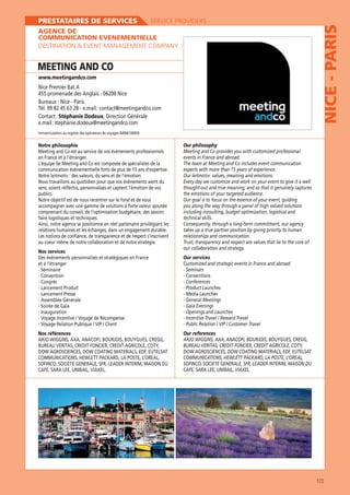 SERVICE PROVIDERS

AGENCE DE
COMMUNICATION EVENEMENTIELLE
DESTINATION  EVENT MANAGEMENT COMPANY

MEETING AND CO
www.meetingandco.com

Nice Premier Bat A
455 promenade des Anglais - 06200 Nice
Bureaux : Nice - Paris
Tél. 09 82 45 63 28 - e.mail : contact@meetingandco.com
Contact : Stéphanie Dodeux
e.mail : stephanie.dodeux@meetingandco.com

Notre philosophie
Meeting and Co est au service de vos événements professionnels
en France et à l’étranger.
L’équipe de Meeting and Co est composée de spécialistes de la
communication événementielle forts de plus de 15 ans d’expertise.
Notre leitmotiv : des valeurs, du sens et de l’émotion.
Nous travaillons au quotidien pour que vos événements aient du
sens, soient réfléchis, personnalisés et captent l’émotion de vos
publics.
comprenant du conseil, de l’optimisation budgétaire, des savoirs
faire logistiques et techniques.
Ainsi, notre agence se positionne en réel partenaire privilégiant les
relations humaines et les échanges, dans un engagement durable.
Les notions de confiance, de transparence et de respect s’inscrivent
au coeur même de notre collaboration et de notre stratégie.
Nos services
et à l’étranger
- Convention
- Congrès
- Lancement Produit
- Lancement Presse
- Assemblée Générale

NICE - PARIS

PRESTATAIRES DE SERVICES

Our philosophy
Meeting and Co provides you with customized professional
events in France and abroad.
The team at Meeting and Co includes event communication
Our leitmotiv: values, meaning and emotions.
Every day we customize and work on your event to give it a well
thought-out and true meaning, and so that it genuinely captures
the emotions of your targeted audience.
Our goal is to focus on the essence of your event, guiding
you along the way through a panel of high valued solutions
including consulting, budget optimization, logistical and
technical skills.
Consequently, through a long-term commitment, our agency
takes up a true partner position by giving priority to human
relationships and communication.
Trust, transparency and respect are values that lie to the core of
our collaboration and strategy.
Our services
Customized and strategic events in France and abroad
- Conventions
- Conferences

- Inauguration

Nos références

Our references

173

 