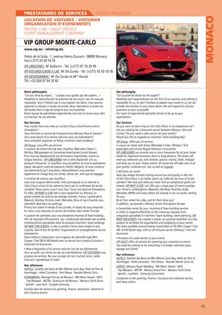 SERVICE PROVIDERS

MONACO

PRESTATAIRES DE SERVICES

LOCATION DE VOITURES - VOITURIER
ORGANISATION D’EVENEMENTS
RENTAL CAR - VALET SERVICE
EVENT MANAGEMENT COMPANY

VIP GROUP MONTE-CARLO
www.vip.mc - info@vip.mc

Fax (+377) 93 50 18 79
VIP LIMOUSINES : Mr Ballarini - Tél. (+377) 97 70 39 99
VIP VOITURIER  RENT A CAR : Mr
me
VIP ENTERTAINMENT : Mr
Tél. +33 (0)6 07 64 30 82
Notre philosophie

Our philosophy

Flexibilité et réactivité sont les premiers de nos soucis, rien ne nous est
impossible, alors n’hésitez pas à nous exposer vos désirs, nous saurons
apporter la solution à toutes vos envies. Nous répondrons à toutes vos
demandes dans le laps de temps le plus court possible.
Notre équipe de spécialistes expérimentés met tout en œuvre pour être
à la hauteur de vos attentes.

provide the solution to your every desire. We will respond to all your
questions as soon as possible.

Nos Services

Our Services

offers you its services:
vous offre ses services :
Pour tous vos déplacements lors d’occasions importantes, courte ou
longue distance,
met à votre disposition une ou
plusieurs limousines. Le chauffeur vous accueillera où vous le souhaiterez
(gares, aéroports, ports de plaisance, Hôtels, Héliport), et vous conduira
aux événements qu’il vous plaira. Naturellement, nous prenons
également en charge tous vos invités, clients, etc. ainsi que les bagages.

can provide one or more limousines for all your travel
needs for important occasions, short or long distance. The driver will
meet you wherever you wish (station, airport, marina, hotel, helipad)
and drive you to your chosen events. Of course we will take care of all
your guests, customers etc. too, as well as luggage.
Have you always fancied cruising around our principality or the rest
of the Côte d’Azur in an Italian sports car, lulled by the hum of its ten

Côte d’Azur à bord d’une italienne, bercé par le ronflement de ses dix

Indeed,

met à votre disposition sur Monaco un
grand nombre de voitures de prestige récentes : Ferrari, Lamborghini,

can offer you a large pool of recent prestige

for you.
In addition, we provide a delivery service throughout Europe.
In order to respond effectively to the numerous requests from

Afin de répondre efficacement aux nombreuses demandes des sociétés
a créé un produit clé-en-main simple et sans
surprise, dans le but de faciliter l’organisation et la budgétisation de vos
événements.
Carburant et Assurance).

has created a simple, no-surprises-attached, turn-key
product to facilitate the organisation and budgeting of your events.
Insurance).
offers its services for greeting your customers at events.
signage and tickets.

Pour accueillir vos clients lors de vos manifestations,
vous
propose ses services. Ne vous occupez de rien, tout est inclus : poste
d’accueil , signalétique et ticket.

Our references

Nos références
Hermitage) - Hotel Columbus - Port Palace - Novotel Monte Carlo…
Companies in the yachting, finance, insurance and industrial sectors,
and many others.
bien d’autres encore.

185

 