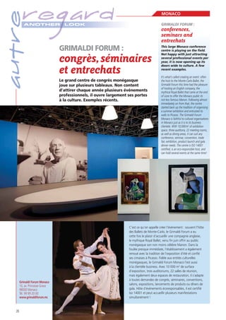 autre

regard
A NOTHER

Grimaldi Forum Monaco
10, av. Princesse Grace
98000 Monaco
Tél. 99 99 20 00
www.grimaldiforum.mc

26

MONACO

LOOK

GRIMALDI FORUM :

conferences,
seminars and
entrechats

congrès, séminaires
et entrechats
Le grand centre de congrès monégasque
joue sur plusieurs tableaux. Non content
d’attirer chaque année plusieurs événements
professionnels, il ouvre largement ses portes
à la culture. Exemples récents.

This large Monaco conference
centre is playing on the field.
Not happy with just attracting
several professional events per
year, it is now opening up its
doors wide to culture. A few
recent examples.
It’s what’s called creating an event: often
the host to the Monte-Carlo Ballet, the
Grimaldi Forum this time had the pleasure
of hosting an English company, the
mythical Royal Ballet that came at the end
of June to offer the Monaco public its
not less famous Manon. Following almost
immediately on from that, the centre
started back up the tradition of organising
a summer exhibition and entrusted its
walls to Picasso. The Grimaldi Forum
Monaco is faithful to cultural organisations
in Monaco just as it is to its business
clientele. With 10,000 m2 of exhibition
space, three auditoria, 22 meeting rooms,
as well as dining areas, it can suit any
conference, seminar, convention, trade
fair, exhibition, product launch and gala
dinner needs. The centre is ISO 14001
certified, is an eco-responsible host, and
can hold several events at the same time!

C’est ce qu’on appelle créer l’événement : souvent l’hôte
des Ballets de Monte-Carlo, le Grimaldi Forum a eu
cette fois le plaisir d’accueillir une compagnie anglaise,
le mythique Royal Ballet, venu ﬁn juin offrir au public
monégasque son non moins célèbre Manon. Dans la
foulée presque immédiate, l’établissement a également
renoué avec la tradition de l’exposition d’été et conﬁé
ses cimaises à Picasso. Fidèle aux entités culturelles
monégasques, le Grimaldi Forum Monaco l’est aussi
à la clientèle business. Avec 10 000 m2 de surface
d’exposition, trois auditoriums, 22 salles de réunion,
mais également deux espaces de restauration, il s’adapte
à toutes demandes de congrès, séminaires, conventions,
salons, expositions, lancements de produits ou dîners de
gala. Hôte d’événements écoresponsables, il est certiﬁé
Iso 14001 et peut accueillir plusieurs manifestations
simultanément !

 