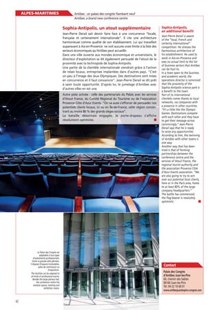 ALPES-MARITIMES

Antibes : un palais des congrès ﬂambant neuf
Antibes: a brand new conference centre

Sophia-Antipolis, un atout supplémentaire
Jean-Pierre Derail sait devoir faire face à une concurrence “locale,
française et certainement internationale”. Il cite une architecture
harmonieuse comme qualité de son établissement. Lui qui travaillait
auparavant à Aix-en-Provence ne voit aucune vraie limite à la liste des
secteurs économiques qu’Antibes peut accueillir.
Dans une ville ouverte aux mondes économique et universitaire, le
directeur d’exploitation se dit également persuadé de l’atout de la
proximité avec la technopole de Sophia-Antipolis.
Une partie de la clientèle internationale viendrait grâce à l’action
de relais locaux, entreprises implantées dans d’autres pays. “C’est
un peu à l’image des Jeux Olympiques. Des destinations sont mises
en concurrence et il faut convaincre”. Jean-Pierre Derail se dit prêt
à saisir toute opportunité. D’après lui, le jumelage d’Antibes avec
d’autres villes en est une.
Autre piste activée : celle des partenariats du Palais avec les services
d’Atout France, du Comité Régional du Tourisme ou de l’association
Provence Côte d’Azur Events. “On va aussi s’efforcer de persuader nos
potentiels clients locaux, ici ou en Île-de-France, cette région concentrant au moins 80 % des grands sièges sociaux”.
La bataille désormais engagée, le porte-drapeau s’afﬁche
résolument optimiste.

Le Palais des Congrès est
adaptable à tous types
d’événements professionnels.
Outre la grande salle plénière,
il dispose d’espaces modulables,
salles de commission ou
d’exposition.
The facilities can be adapted to
all kinds of professional events.
Besides the large plenary hall,
the conference centre has
modular spaces, meeting and
exhibition rooms.

42

an additional benefit
Jean-Pierre Derail is aware
of the “local, French and
certainly international”
competition. He stresses the
harmonious architecture of
his establishment. He used to
work in Aix-en-Provence and
sees no actual limit to the list
of business sectors that Antibes
can be host to.
In a town open to the business
and academic world, the
operations director is convinced
that the proximity of the
Sophia-Antipolis science park is
a benefit to the town.
Part of its international
clientele comes thanks to local
networks, via companies with
a presence in other countries.
“It’s a little like the Olympic
Games. Destinations compete
with each other and they have
to get their message across
convincingly.” Jean-Pierre
Derail says that he is ready
to seize any opportunities.
According to him, the twinning
of Antibes with other towns is
one way.
Another way that has been
tried is that of forming
partnerships between the
conference centre and the
services of Atout France, the
regional tourist authority and
the association Provence Côte
d’Azur Events association. “We
are also going to try to win
over our potential local clients,
here or in the Paris area, home
to at least 80% of the large
company headquarters.”
The battle has commenced;
the flag-bearer is resolutely
optimistic.

Contact
d’Antibes Juan-les-Pins
60, chemin des Sables
06160 Juan-les-Pins
Tél. 04 22 10 60 01

 