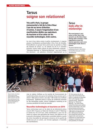 ALPES-MARITIMES

Tarsus
soigne son relationnel
Très actif à Paris, le groupe
événementiel a fait de la Côte d’Azur
l’une de ses terres d’élection.
À Cannes, il assure l’organisation d’une
manifestation dédiée aux opérateurs
du tourisme et d’un salon sur les
nouvelles technologies. Entre autres.
Au cours d’une même année et parfois simultanément, il organise
plusieurs manifestations professionnelles à Paris, Porte de Versailles.
Ponctuellement, le groupe Tarsus prend aussi ses quartiers au Palais
des Festivals de Cannes. Il y est attendu les 20 et 21 novembre
prochains comme maître d’œuvre de deux événements corporate :
“Workplace Meetings” et “Marketing Meetings”. Leur nom l’indique
très clairement : ces opérations s’orientent respectivement sur la

Tarsus et Cannes, c’est chaque
année la tenue du salon
Heavent Meetings. Prochaine
édition les 26 et 27 mars 2014.
Tarsus and Cannes put on the
Heavent Meetings trade show
every year. Next edition on
March 26-27, 2014.

mise en relation d’affaires sur les marchés de l’environnement de
travail et des achats, ainsi que sur le marketing. Tarsus annonce qu’il y
attend 1 000 visiteurs environ, avec déjà 1 500 rendez-vous d’affaires
programmés. Également prévue, la tenue de conférences exclusives
sur des thématiques variées, comme l’intelligence marketing ou les
nouveaux paradoxes du travail, par exemple.

Nouvelles technologies et tourisme en 2014
Tarsus communique aussi sur les dates de ses événements prévus
courant 2014. Toujours au Palais des Festivals, le salon IT Meetings
se tiendra les 19 et 20 mars. Cette manifestation a pour but de
mettre en relation des spécialistes des réseaux, des télécoms et de
la sécurité informatique. Cette année, sa première édition a suscité
des échos favorables de participants convaincus de la qualité des
rendez-vous pris en amont, une formule appliquée à l’ensemble
des manifestations.

44

Tarsus
looks after its
relationships
The event group is very
active in Paris, but it has
zeroed in on the Côte d’Azur.
Among other activities, it has
organised an event for
tourism operators and a new
technologies trade show in
Cannes.
The group organises many
professional events in Paris (Porte
de Versailles) every year, at times
simultaneously.

The Tarsus group also sets up
shop at the Cannes Festival Hall,
where it is expected on November
20-21 as the organiser of two
corporate events: “Workplace
Meetings” et “Marketing
Meetings”. The names clearly
indicate that these events address
business relationships in the work
and purchasing environments.
Tarsus has announced that some
1,000 visitors are expected and
that 1,500 business meetings
have already been planned. The
program also covers exclusive
conferences on varied topics like
intelligence marketing or new
work paradoxes, for example.

 
