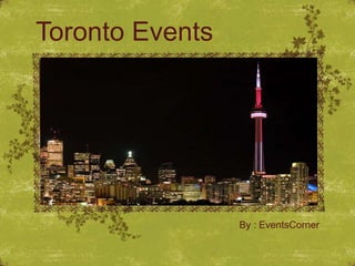 Toronto Events




                 By : EventsCorner
 