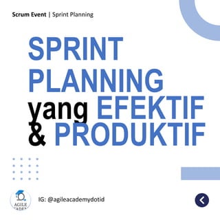 Scrum Event | Sprint Planning
SPRINT
PLANNING
yang EFEKTIF
& PRODUKTIF
IG: @agileacademydotid
c
 