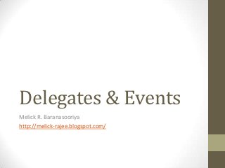Delegates & Events
Melick R. Baranasooriya
http://melick-rajee.blogspot.com/
 
