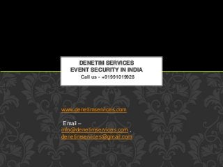 DENETIM SERVICES 
EVENT SECURITY IN INDIA 
Call us - +91991019928 
www.denetimservices.com 
Email – 
info@denetimservices.com , 
denetimservices@gmail.com 
 