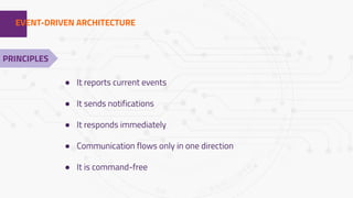 1EVENT-DRIVEN ARCHITECTURE
PRINCIPLES
● It reports current events
● It sends notifications
● It responds immediately
● Communication flows only in one direction
● It is command-free
 