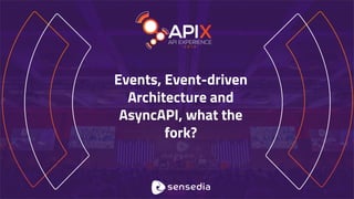 Events, Event-driven
Architecture and
AsyncAPI, what the
fork?
 