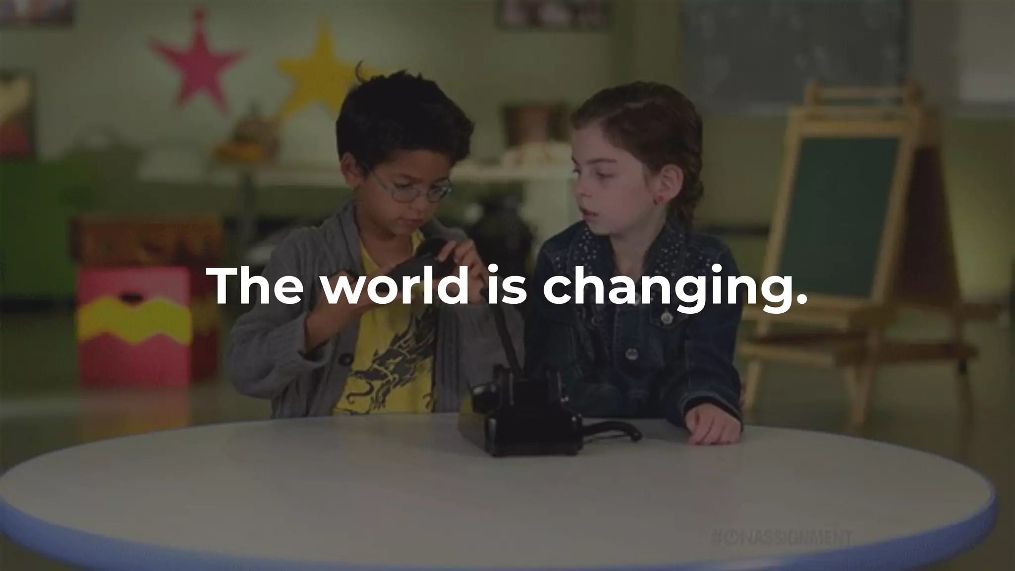 The world is changing.
 