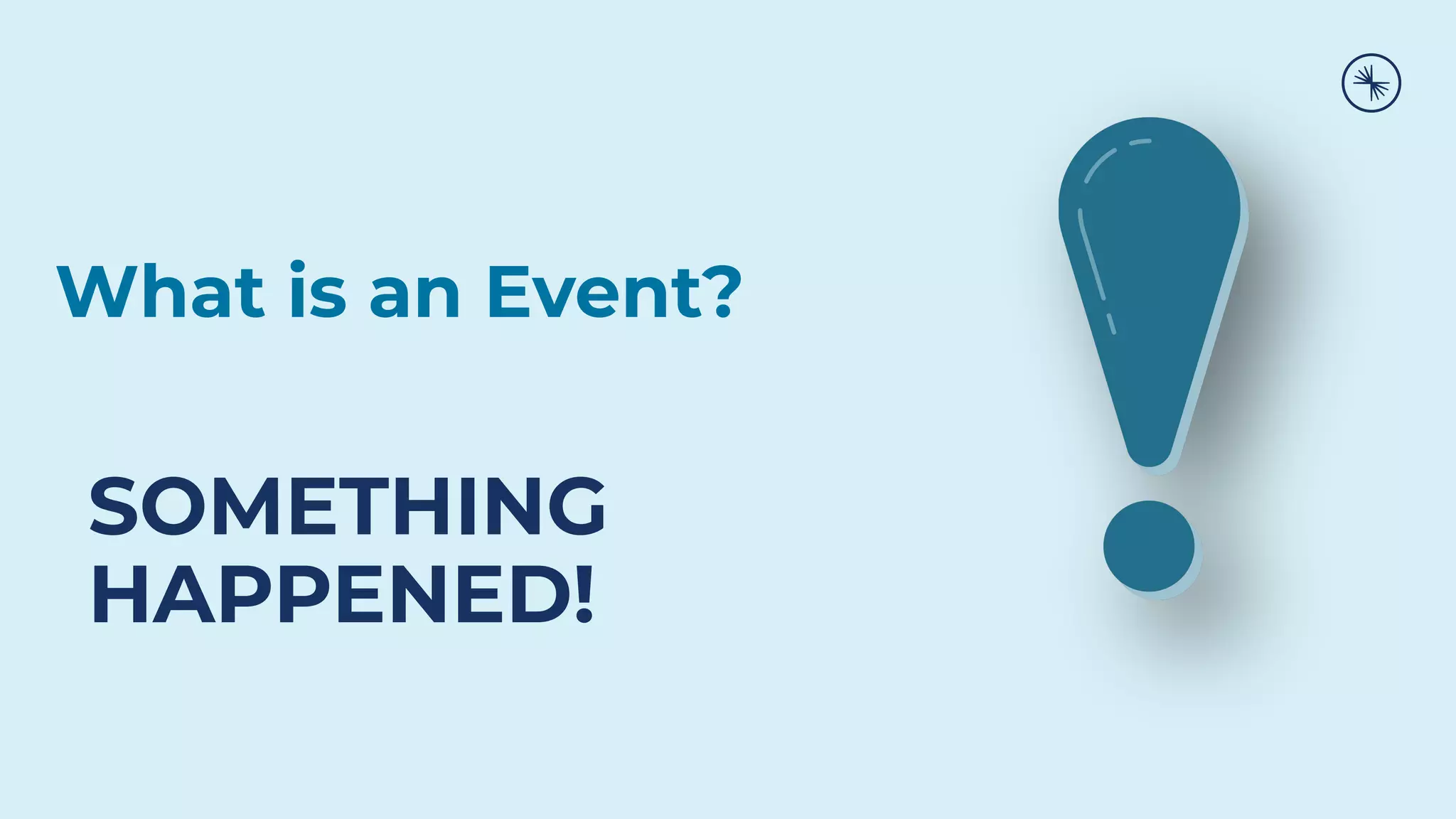What is an Event?
SOMETHING
HAPPENED!
 