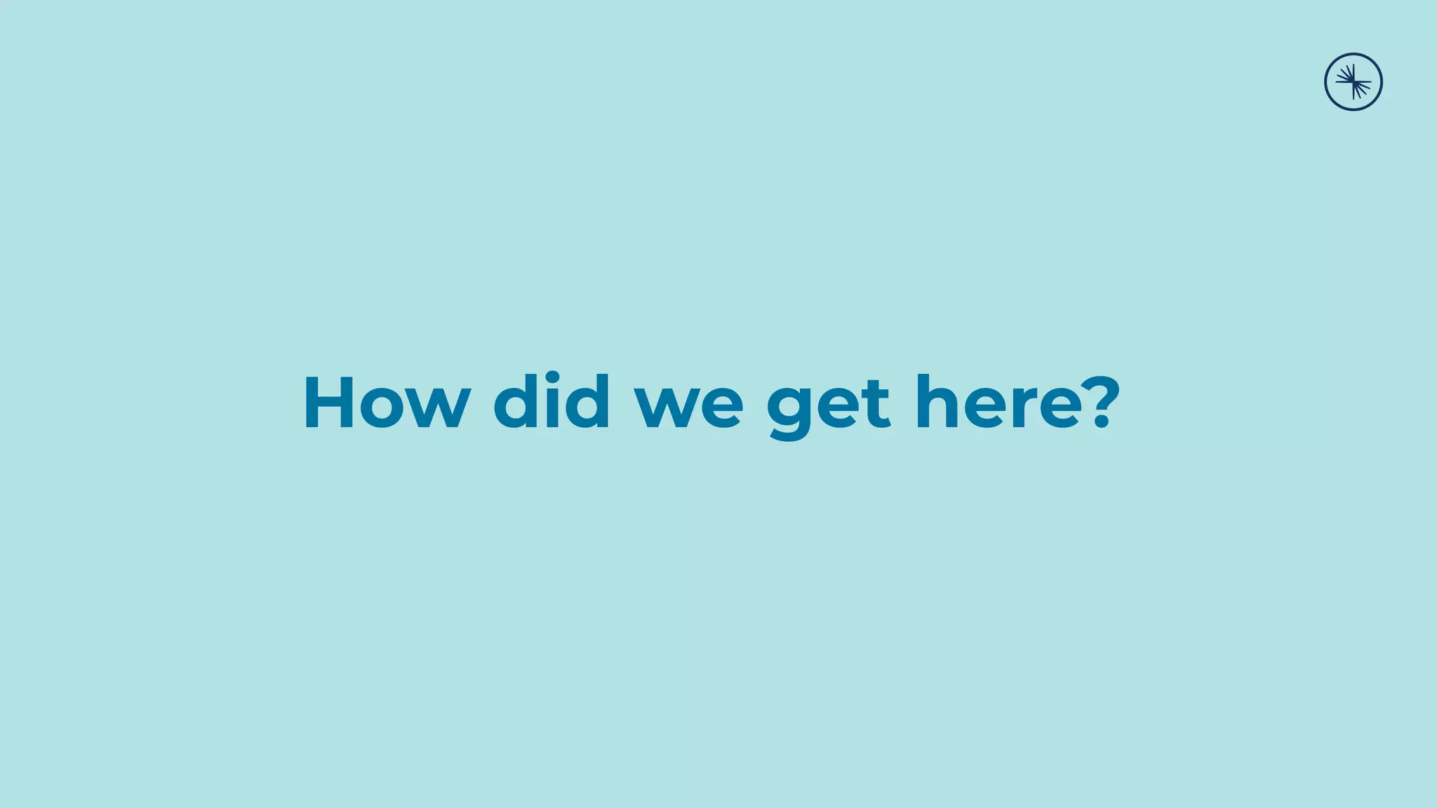 How did we get here?
 